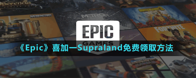 Epic喜加一Supraland怎么免费领取-喜加一第一人称冒险游戏Supraland免费领取方法