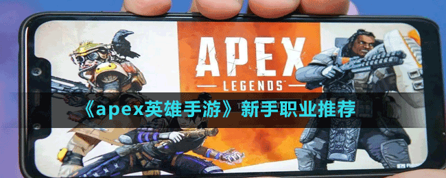 apex英雄手游新手玩哪个职业好-新手职业推荐