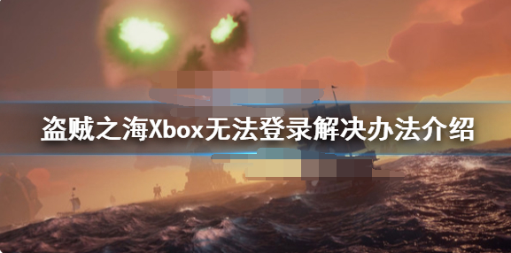盗贼之海Xbox无法登录怎么办 Xbox无法登陆解决办法
